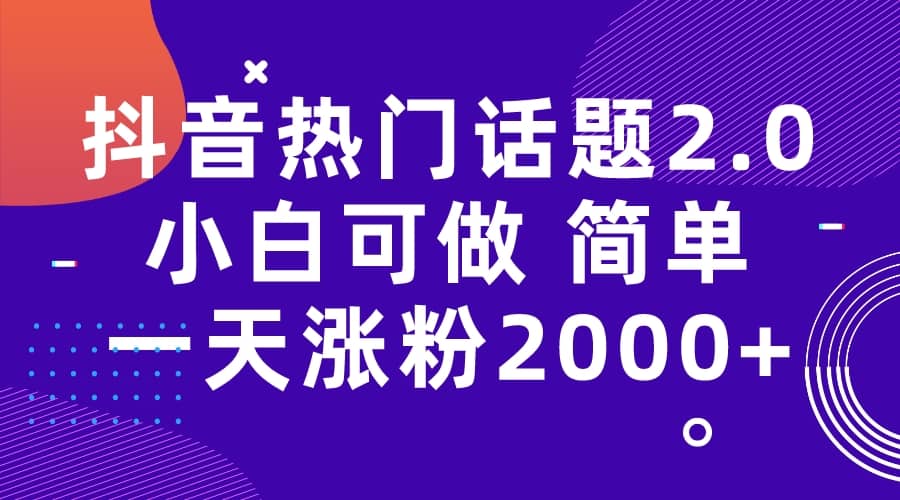 抖音热门话题玩法2.0，一天涨粉2000+（附软件+素材）艺创吧-网创项目资源站-副业项目-创业项目-搞钱项目艺创吧