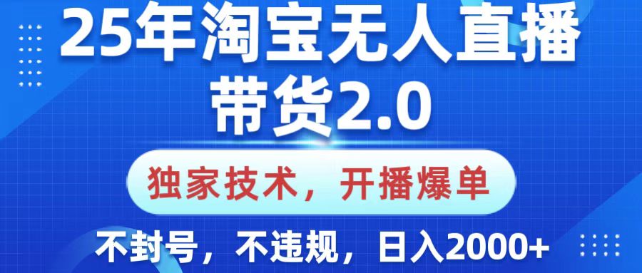 25年淘宝无人直播带货2.0，独家技术，开播爆单，纯小白易上手，不封号，不违规，，日入2000+艺创吧-网创项目资源站-副业项目-创业项目-搞钱项目艺创吧