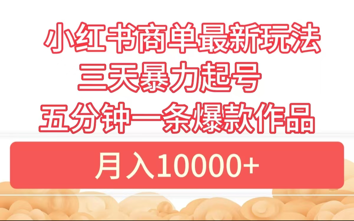 小红书商单最新玩法 3天暴力起号 5分钟一条爆款作品 月入10000+艺创吧-网创项目资源站-副业项目-创业项目-搞钱项目艺创吧