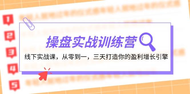操盘实操训练营：线下实战课，从零到一，三天打造你的盈利增长引擎艺创吧-网创项目资源站-副业项目-创业项目-搞钱项目艺创吧