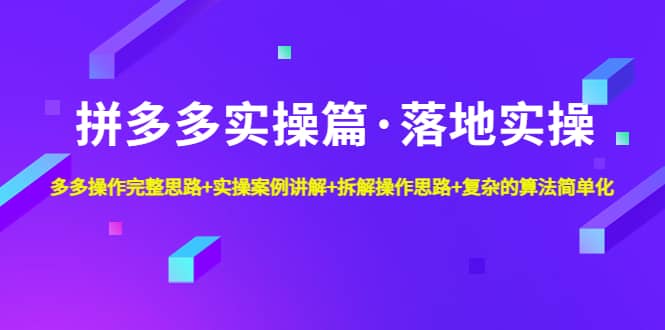 拼多多实操篇·落地实操 完整思路+实操案例+拆解操作思路+复杂的算法简单化艺创吧-网创项目资源站-副业项目-创业项目-搞钱项目艺创吧
