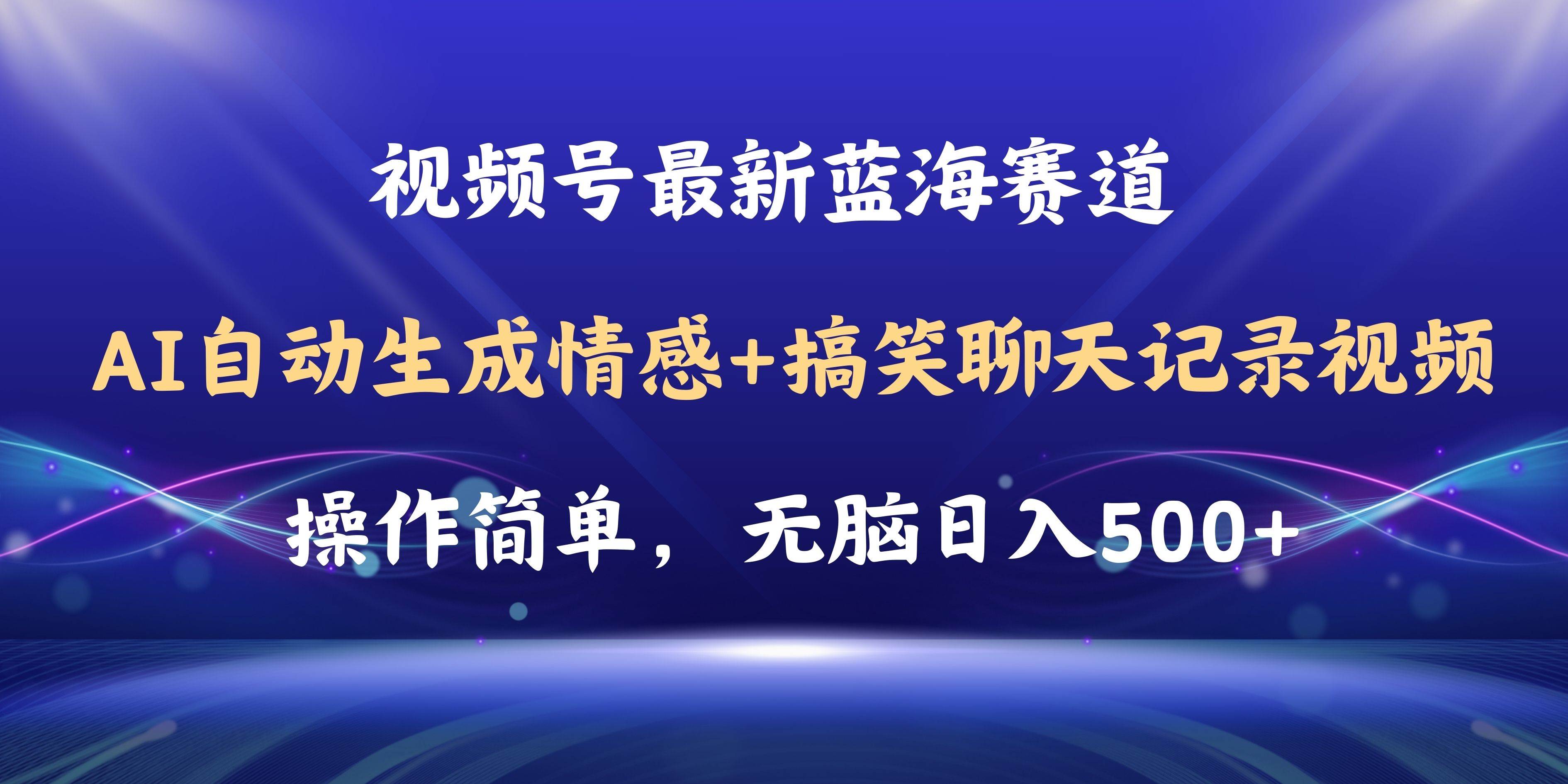视频号AI自动生成情感搞笑聊天记录视频，操作简单，日入500+教程+软件艺创吧-网创项目资源站-副业项目-创业项目-搞钱项目艺创吧