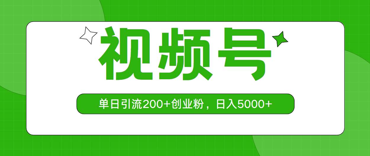 视频号，单日引流200+创业粉，日入5000+艺创吧-网创项目资源站-副业项目-创业项目-搞钱项目艺创吧
