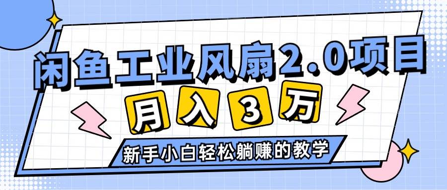 2024年6月最新闲鱼工业风扇2.0项目，轻松月入3W+，新手小白躺赚的教学艺创吧-网创项目资源站-副业项目-创业项目-搞钱项目艺创吧