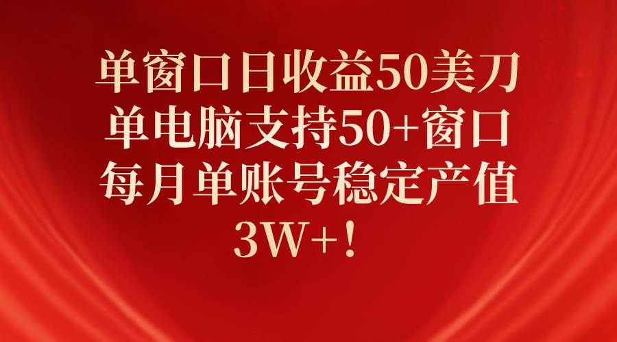 单窗口日收益50美刀，单电脑支持50+窗口，每月单账号稳定产值3W+！艺创吧-网创项目资源站-副业项目-创业项目-搞钱项目艺创吧