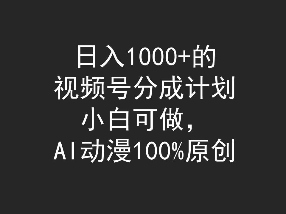 日入1000+的视频号分成计划，小白可做，AI动漫100%原创艺创吧-网创项目资源站-副业项目-创业项目-搞钱项目艺创吧