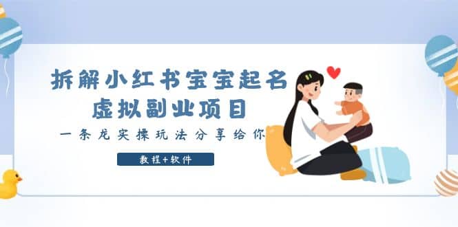 拆解小红书宝宝起名虚拟副业项目，一条龙实操玩法分享给你（教程+软件）艺创吧-网创项目资源站-副业项目-创业项目-搞钱项目艺创吧