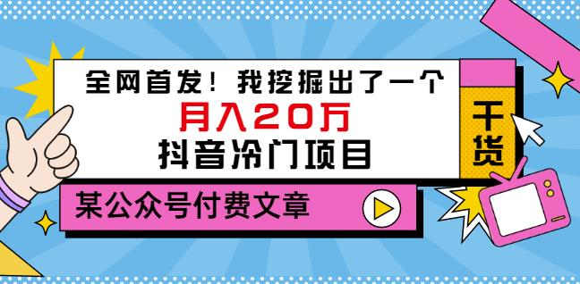 老古董说项目：全网首发！我挖掘出了一个月入20万的抖音冷门项目（付费文章）艺创吧-网创项目资源站-副业项目-创业项目-搞钱项目艺创吧