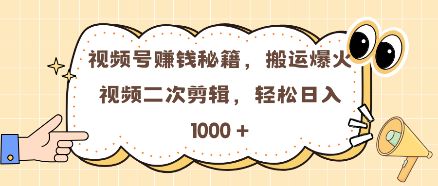 视频号赚钱秘籍，搬运爆火视频二次剪辑，轻松日入 1000 +艺创吧-网创项目资源站-副业项目-创业项目-搞钱项目艺创吧