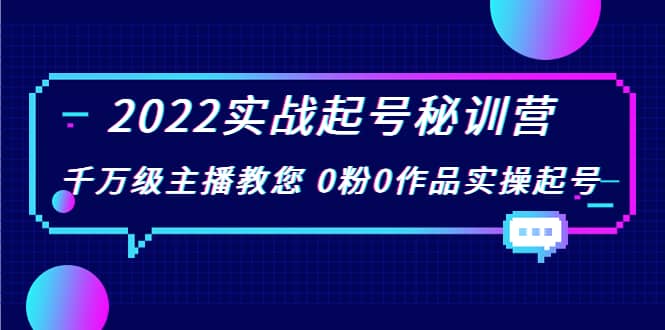 2022实战起号秘训营，千万级主播教您 0粉0作品实操起号（价值299）艺创吧-网创项目资源站-副业项目-创业项目-搞钱项目艺创吧