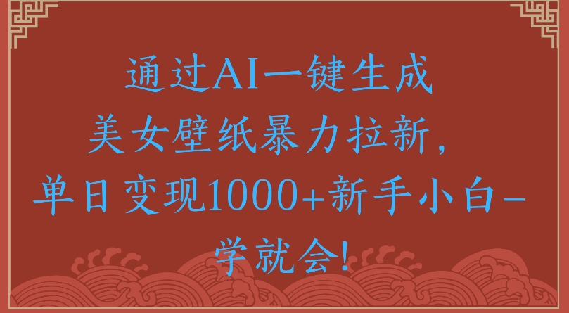 通过AI一键生成美女壁纸暴力拉新单日变现1000+新手小白一学就会!艺创吧-网创项目资源站-副业项目-创业项目-搞钱项目艺创吧