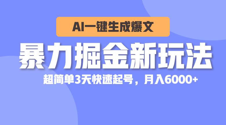 暴力掘金新玩法，AI一键生成爆文，超简单3天快速起号，月入6000+艺创吧-网创项目资源站-副业项目-创业项目-搞钱项目艺创吧
