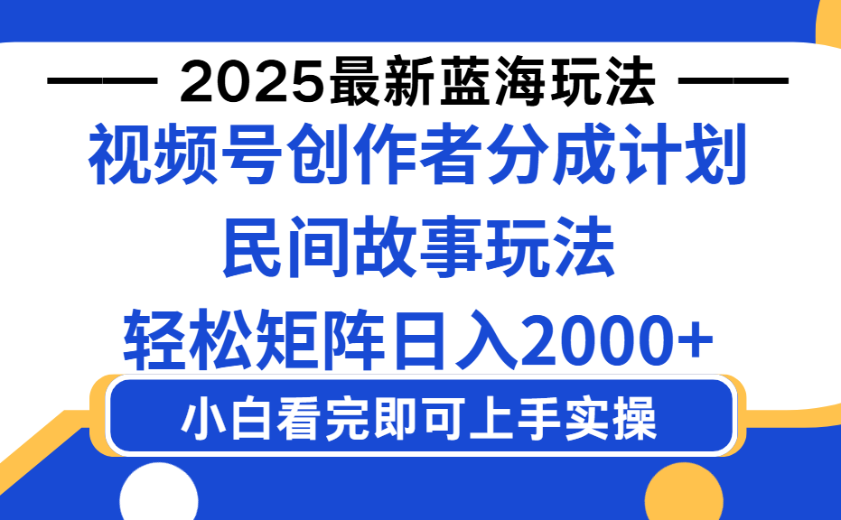 2025最新蓝海赛道玩法视频号创作者分成民间故事玩法，AI一键生成爆款视频，轻松日入2000+艺创吧-网创项目资源站-副业项目-创业项目-搞钱项目艺创吧