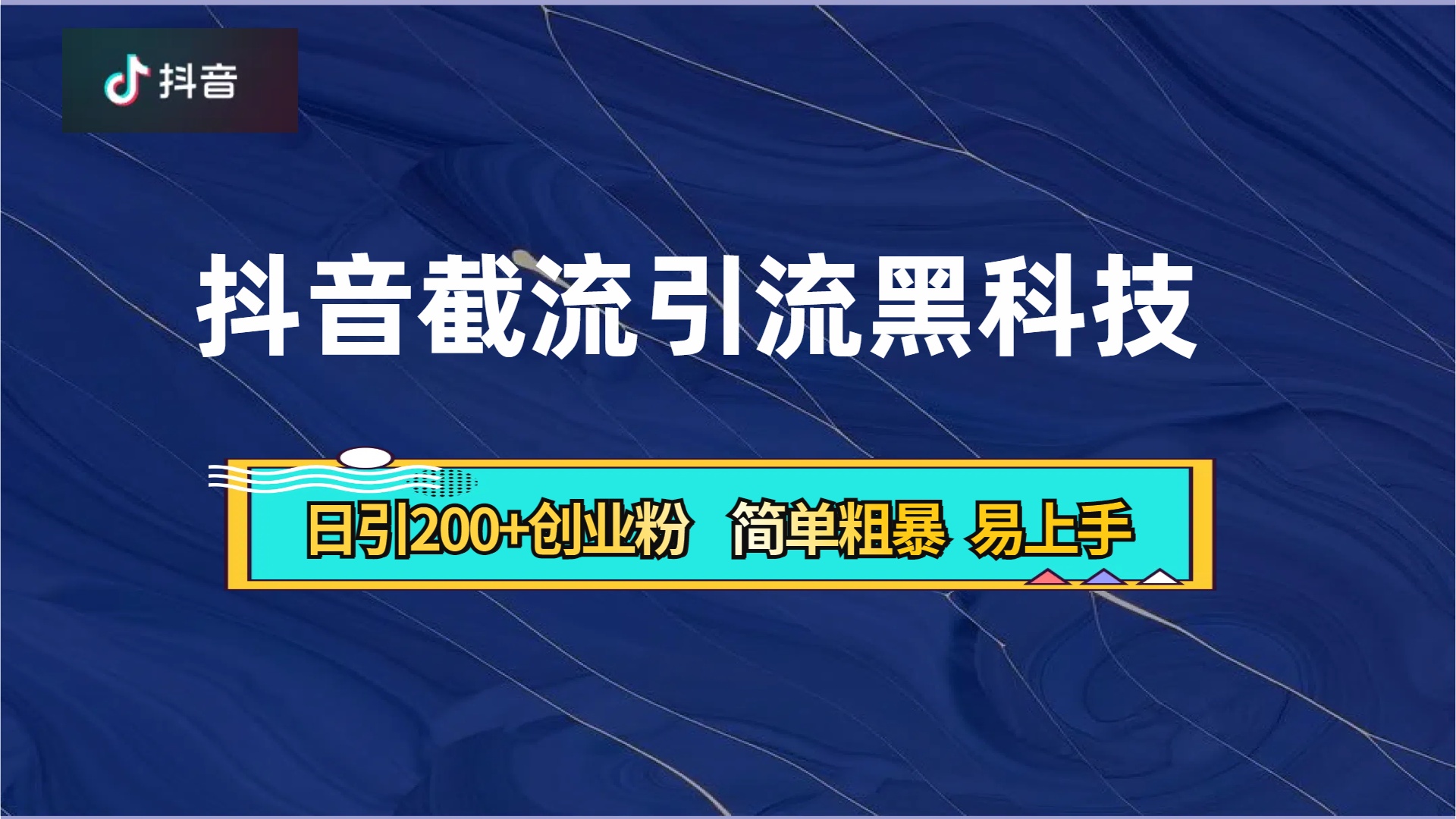 抖音暴力截流引流黑科技,日引200+创业粉,顶流导师内部课程,简单粗暴易上手艺创吧-网创项目资源站-副业项目-创业项目-搞钱项目艺创吧