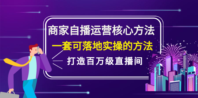 商家自播运营核心方法，一套可落地实操的方法，打造百万级直播间艺创吧-网创项目资源站-副业项目-创业项目-搞钱项目艺创吧