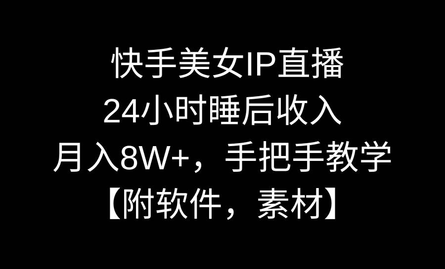 快手美女IP直播，24小时睡后收入，月入8W+，手把手教学【附软件，素材】艺创吧-网创项目资源站-副业项目-创业项目-搞钱项目艺创吧