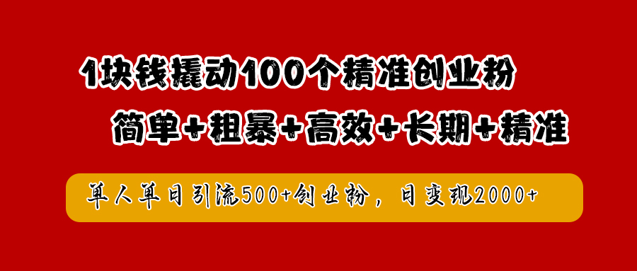 1块钱撬动100个精准创业粉，简单粗暴高效长期精准，单人单日引流500+创业粉，日变现2000+艺创吧-网创项目资源站-副业项目-创业项目-搞钱项目艺创吧