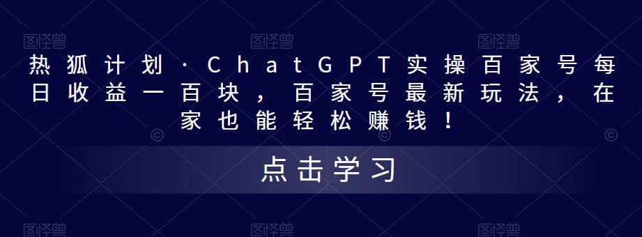 热狐计划·Chat.GPT实操百家号最新玩法艺创吧-网创项目资源站-副业项目-创业项目-搞钱项目艺创吧