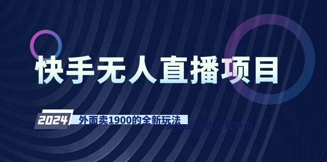 快手无人直播项目，外面卖1900的全新玩法艺创吧-网创项目资源站-副业项目-创业项目-搞钱项目艺创吧