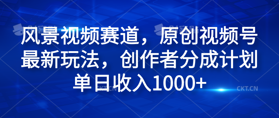 风景视频赛道，原创视频号最新玩法，创作者分成计划单日收入1000+艺创吧-网创项目资源站-副业项目-创业项目-搞钱项目艺创吧
