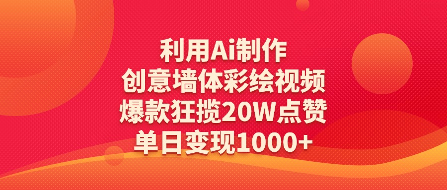 利用Ai制作创意墙体彩绘视频，爆款狂揽20W点赞，单日变现1000+艺创吧-网创项目资源站-副业项目-创业项目-搞钱项目艺创吧