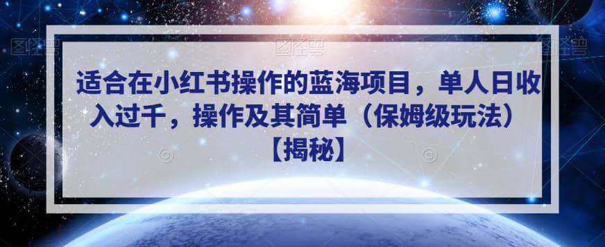 适合在小红书操作的蓝海项目，单人日收入过千，操作及其简单（保姆级玩法）【揭秘】艺创吧-网创项目资源站-副业项目-创业项目-搞钱项目艺创吧