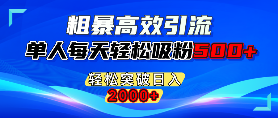 粗暴高效引流,单人每天轻松吸粉500+,轻松突破日入2000+艺创吧-网创项目资源站-副业项目-创业项目-搞钱项目艺创吧