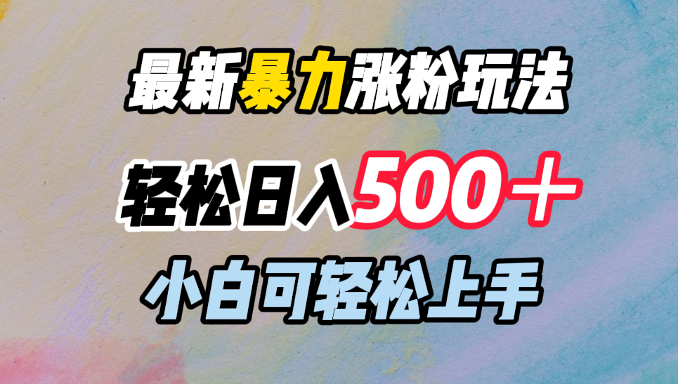 最新暴力涨粉玩法,轻松日入500+,小白可轻松上手艺创吧-网创项目资源站-副业项目-创业项目-搞钱项目艺创吧