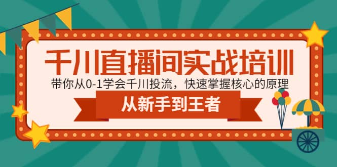 千川直播间实战培训：带你从0-1学会千川投流，快速掌握核心的原理艺创吧-网创项目资源站-副业项目-创业项目-搞钱项目艺创吧