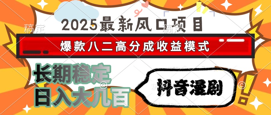 2025最新风口项目 抖音漫剧 爆款八二高分成收益模式 长期稳定日入大几百艺创吧-网创项目资源站-副业项目-创业项目-搞钱项目艺创吧