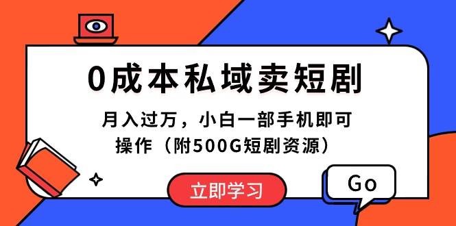 0成本私域卖短剧，月入过万，小白一部手机即可操作（附500G短剧资源）艺创吧-网创项目资源站-副业项目-创业项目-搞钱项目艺创吧