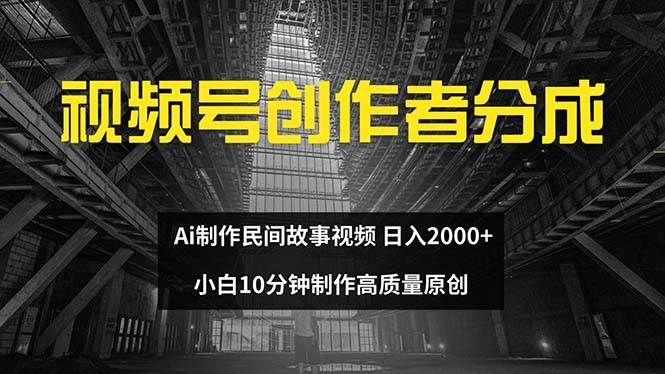 视频号创作者分成 ai制作民间故事 新手小白10分钟制作高质量视频 日入2000艺创吧-网创项目资源站-副业项目-创业项目-搞钱项目艺创吧