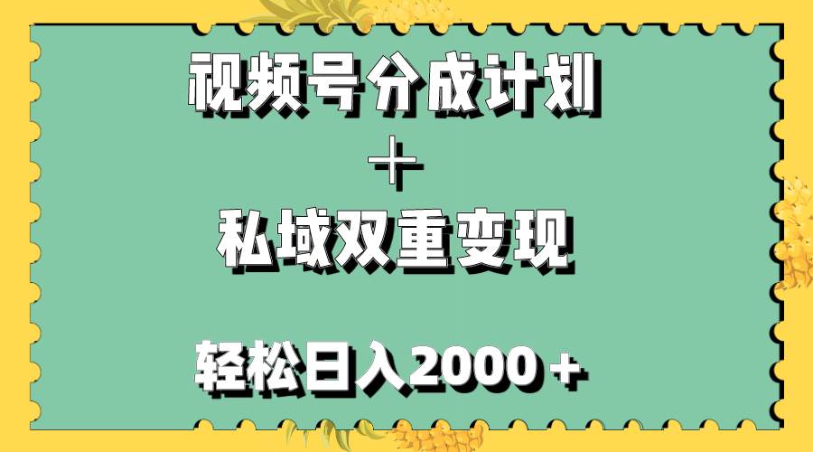 视频号分成计划＋私域双重变现，轻松日入1000＋，无任何门槛，小白轻松上手艺创吧-网创项目资源站-副业项目-创业项目-搞钱项目艺创吧