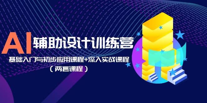 AI辅助设计训练营：基础入门与初步应用课程+深入实战课程（两套课程）艺创吧-网创项目资源站-副业项目-创业项目-搞钱项目艺创吧