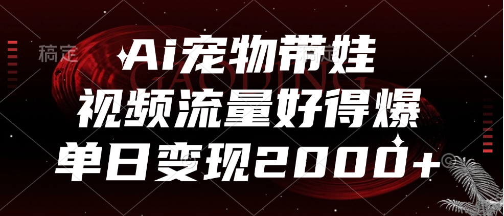 Ai宠物带娃，视频流量好得爆，单日变现2000+艺创吧-网创项目资源站-副业项目-创业项目-搞钱项目艺创吧