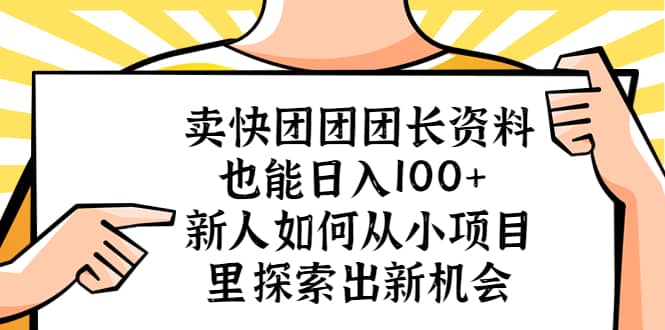 卖快团团团长资料也能日入100+ 新人如何从小项目里探索出新机会艺创吧-网创项目资源站-副业项目-创业项目-搞钱项目艺创吧
