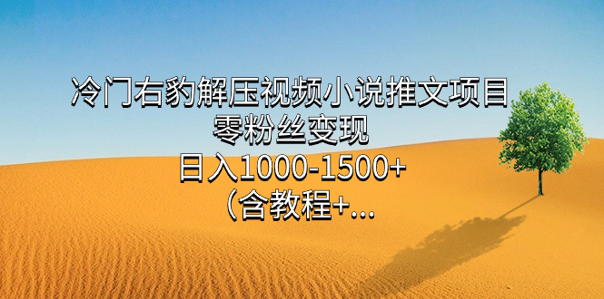 冷门右豹解压视频小说推文项目,零粉丝变现,日入1000-1500+(含教程)艺创吧-网创项目资源站-副业项目-创业项目-搞钱项目艺创吧
