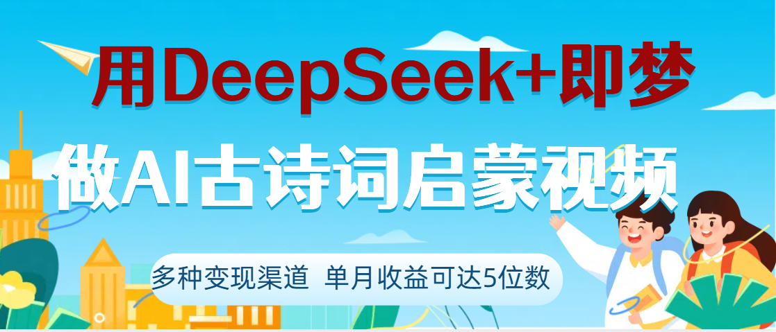 DeepSeek+即梦做AI古诗词启蒙视频，两个月涨粉22W，总变现5位数艺创吧-网创项目资源站-副业项目-创业项目-搞钱项目艺创吧