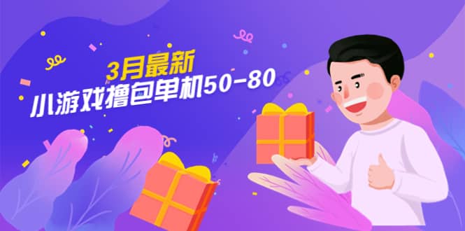 【外面收费980】3月最新小游戏撸包单机50-80，详细操作教程艺创吧-网创项目资源站-副业项目-创业项目-搞钱项目艺创吧