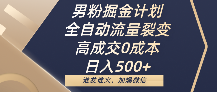 男粉掘金计划，全自动流量裂变，高成交0成本，日入500+，谁发谁火，加爆微信艺创吧-网创项目资源站-副业项目-创业项目-搞钱项目艺创吧