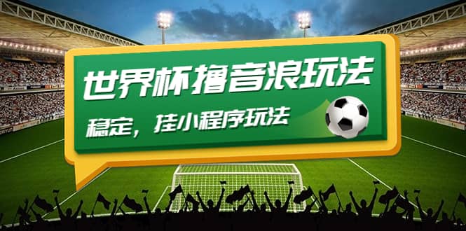 最新口子-世界杯撸音浪教程，稳定，小程序玩法 价值998艺创吧-网创项目资源站-副业项目-创业项目-搞钱项目艺创吧