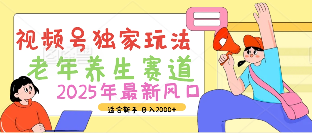2025年疯传独家秘籍！视频号老年养生赛道惊现神技，零门槛搬运，日进斗金 2000+艺创吧-网创项目资源站-副业项目-创业项目-搞钱项目艺创吧