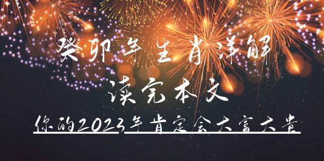 某公众号付费文章《癸卯年生肖详解 读完本文，你的2023年肯定会大富大贵》艺创吧-网创项目资源站-副业项目-创业项目-搞钱项目艺创吧