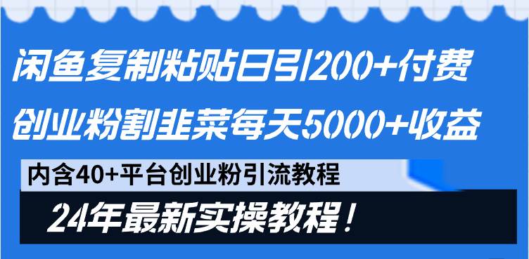 闲鱼复制粘贴日引200+付费创业粉，割韭菜日稳定5000+收益，24年最新教程！艺创吧-网创项目资源站-副业项目-创业项目-搞钱项目艺创吧