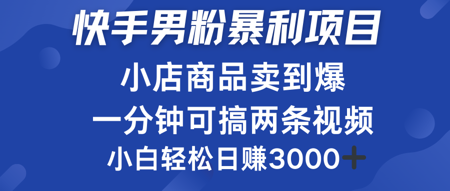 快手男粉必做项目，小店商品简直卖到爆，小白轻松也可日赚3000＋艺创吧-网创项目资源站-副业项目-创业项目-搞钱项目艺创吧
