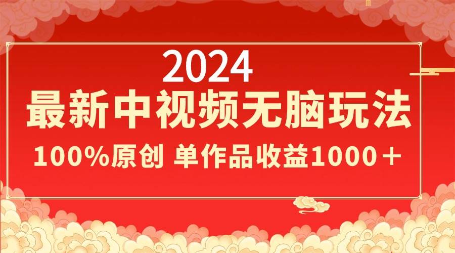 2024最新中视频无脑玩法，作品制作简单，100%原创，单作品收益1000＋艺创吧-网创项目资源站-副业项目-创业项目-搞钱项目艺创吧