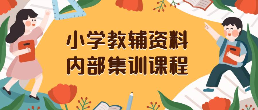 小学教辅资料，内部集训保姆级教程。私域一单收益29-129（教程+资料）艺创吧-网创项目资源站-副业项目-创业项目-搞钱项目艺创吧