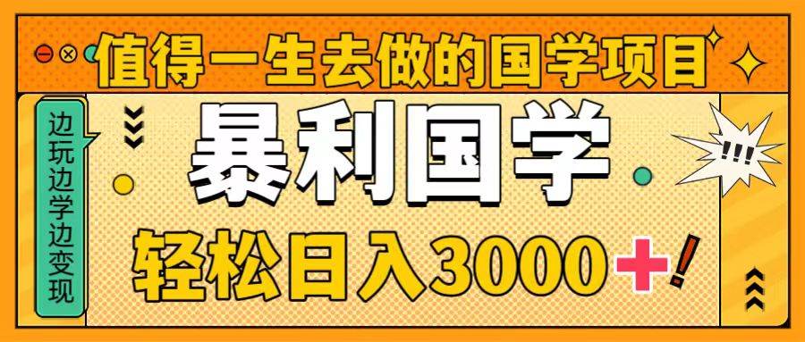 值得一生去做的国学项目，暴力国学，轻松日入3000+艺创吧-网创项目资源站-副业项目-创业项目-搞钱项目艺创吧