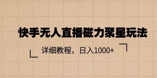 快手无人直播磁力聚星玩法，详细教程，日入1000+艺创吧-网创项目资源站-副业项目-创业项目-搞钱项目艺创吧