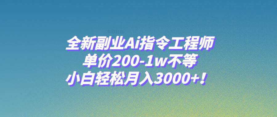 全新副业Ai指令工程师，单价200-1w不等，小白轻松月入3000+！艺创吧-网创项目资源站-副业项目-创业项目-搞钱项目艺创吧